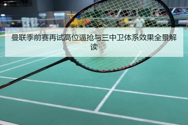 曼联季前赛再试高位逼抢与三中卫体系效果全景解读